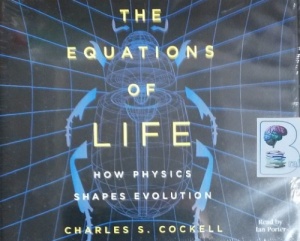 The Equations of Life - How Physics Shapes Evolution written by Charles S. Cockell performed by Ian Porter on CD (Unabridged)